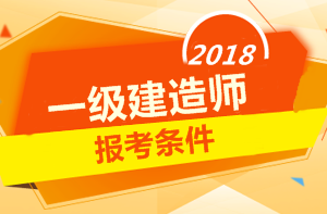 2018年一級(jí)建造師報(bào)考條件 你符合嗎？