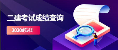 2020年二級(jí)建造師考試成績查詢時(shí)間 2020年二級(jí)建造師考試成績查詢時(shí)間